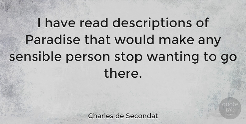 Charles de Secondat Quote About French Philosopher, Paradise, Sensible, Stop, Wanting: I Have Read Descriptions Of...