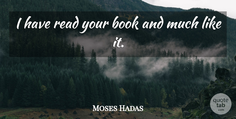 Moses Hadas Quote About Witty, Book, Humorous: I Have Read Your Book...