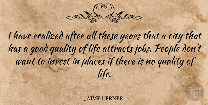 Jaime Lerner Quote About Jobs, Years, Cities: I Have Realized After All...