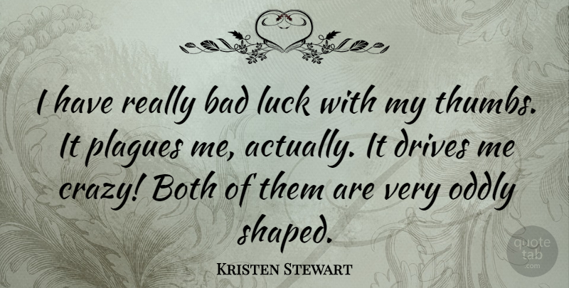 Kristen Stewart Quote About Crazy, Luck, Thumbs: I Have Really Bad Luck...