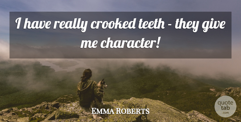 Emma Roberts Quote About Character, Giving, Teeth: I Have Really Crooked Teeth...