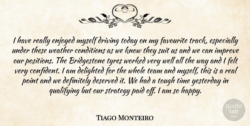 Tiago Monteiro Quote About Conditions, Definitely, Delighted, Deserved, Driving: I Have Really Enjoyed Myself...