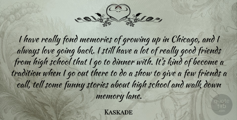 Kaskade Quote About Dinner, Few, Fond, Funny, Good: I Have Really Fond Memories...