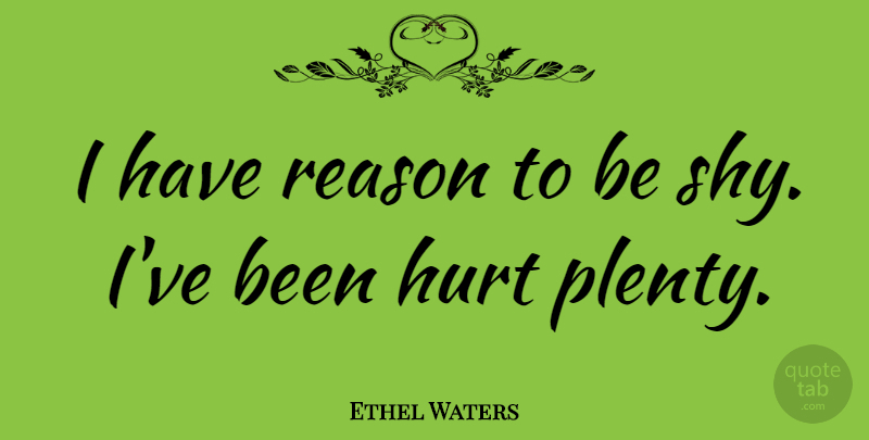 Ethel Waters Quote About Hurt, Shy, Reason: I Have Reason To Be...