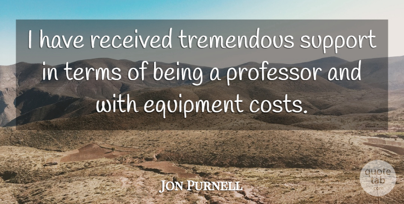 Jon Purnell Quote About Equipment, Professor, Received, Support, Terms: I Have Received Tremendous Support...