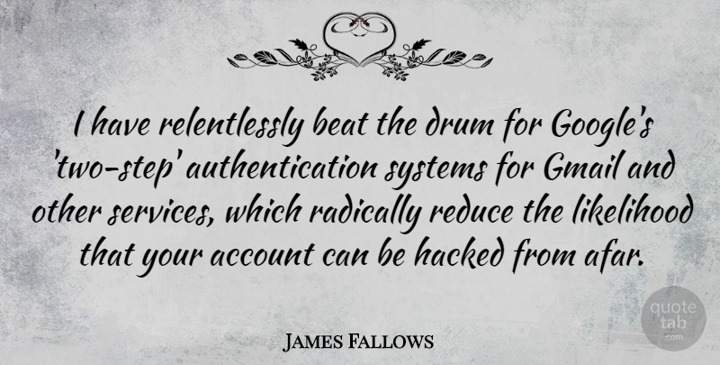James Fallows Quote About Two, Google, Afar: I Have Relentlessly Beat The...