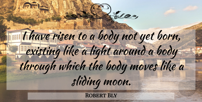 Robert Bly Quote About Moving, Moon, Light: I Have Risen To A...