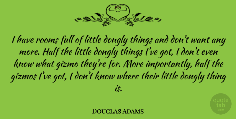Douglas Adams Quote About Full, Gizmos, Half, Rooms: I Have Rooms Full Of...