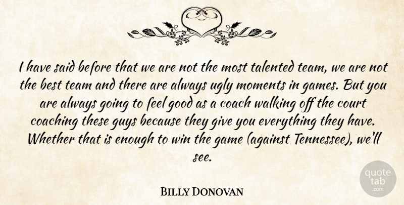 Billy Donovan Quote About Best, Coach, Coaching, Court, Game: I Have Said Before That...