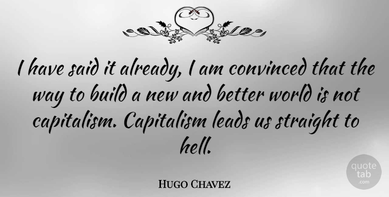 Hugo Chavez Quote About Convinced, Leads, Straight: I Have Said It Already...
