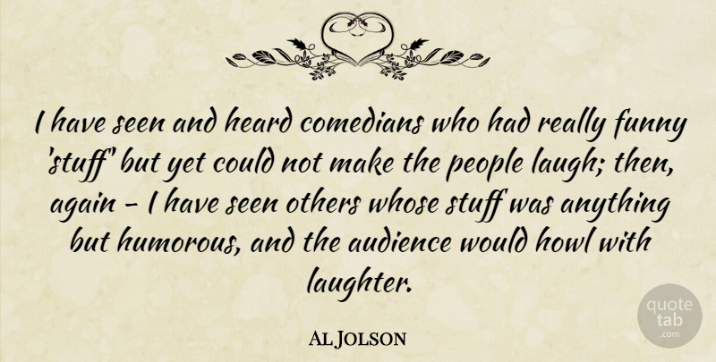 Al Jolson Quote About Again, Audience, Comedians, Funny, Heard: I Have Seen And Heard...