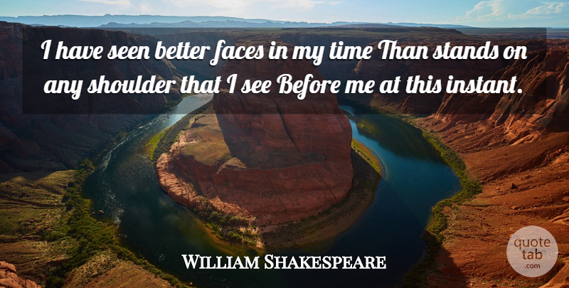 William Shakespeare Quote About Time, Faces, Shoulders: I Have Seen Better Faces...