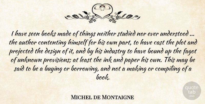 Michel de Montaigne Quote About Book, Ink And Paper, Design: I Have Seen Books Made...