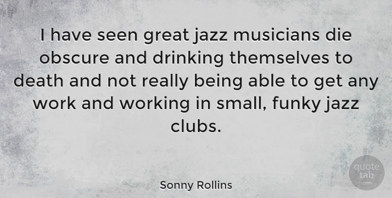 Sonny Rollins Quote About Drinking, Clubs, Able: I Have Seen Great Jazz...