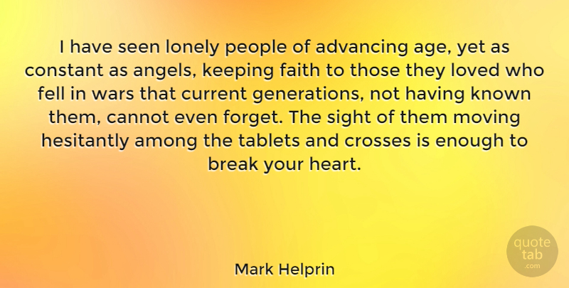 Mark Helprin Quote About Lonely, War, Moving: I Have Seen Lonely People...