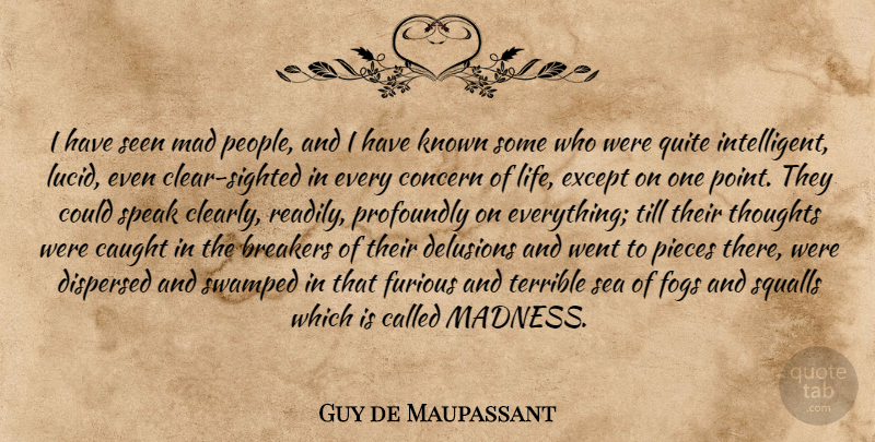 Guy de Maupassant Quote About Intelligent, Fog, Sea: I Have Seen Mad People...