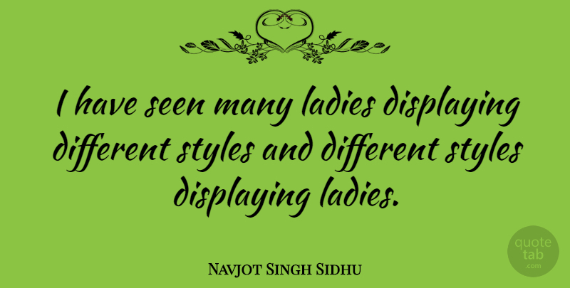 Navjot Singh Sidhu Quote About Style, Different, Different Styles: I Have Seen Many Ladies...