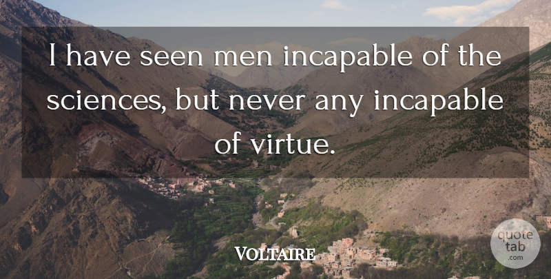 Voltaire Quote About Men, Virtue, Incapable: I Have Seen Men Incapable...
