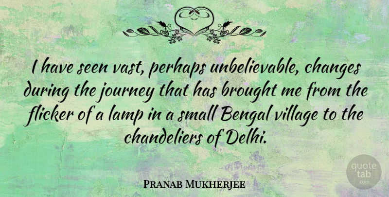 Pranab Mukherjee Quote About Journey, Lamps, Village: I Have Seen Vast Perhaps...