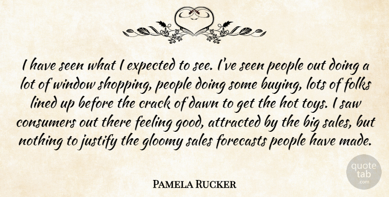 Pamela Rucker Quote About Attracted, Consumers, Crack, Dawn, Expected: I Have Seen What I...