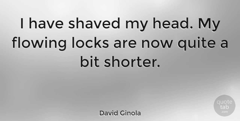 David Ginola Quote About Locks, Shaved Head, Bits: I Have Shaved My Head...