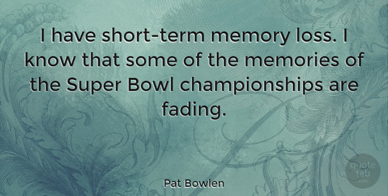 Pat Bowlen Quote About Memories, Loss, Fading: I Have Short Term Memory...