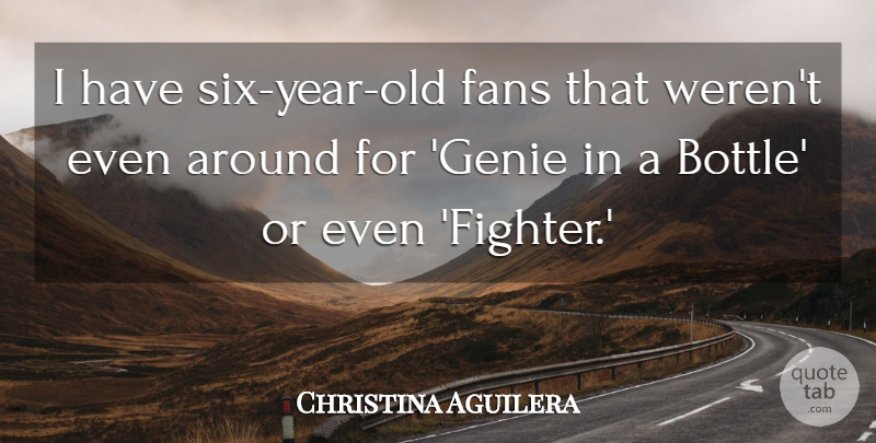 Christina Aguilera Quote About Years, Six Year Olds, Fans: I Have Six Year Old...