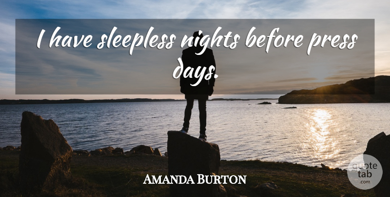 Amanda Burton Quote About Night, Sleepless Nights, Presses: I Have Sleepless Nights Before...