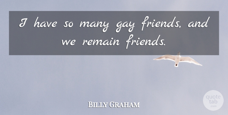Billy Graham Quote About Gay, Gay Friend: I Have So Many Gay...
