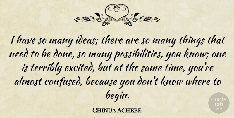 Chinua Achebe Quote About Confused, Ideas, Done: I Have So Many Ideas...
