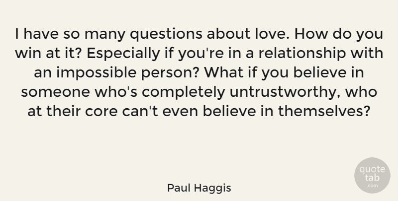 Paul Haggis Quote About Believe, Core, Impossible, Love, Questions: I Have So Many Questions...