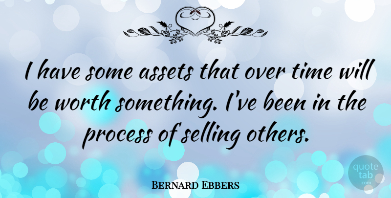 Bernard Ebbers Quote About Selling, Assets, Process: I Have Some Assets That...