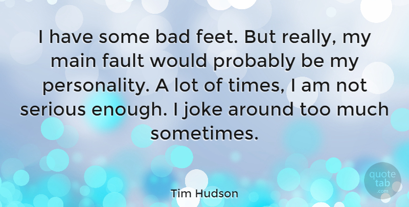 Tim Hudson Quote About Bad, Joke, Main: I Have Some Bad Feet...