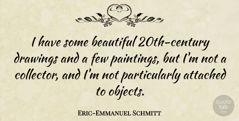 Eric-Emmanuel Schmitt Quote About Drawings, Few: I Have Some Beautiful 20th...