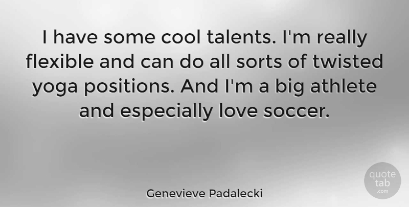 Genevieve Padalecki Quote About Athlete, Cool, Flexible, Love, Sorts: I Have Some Cool Talents...