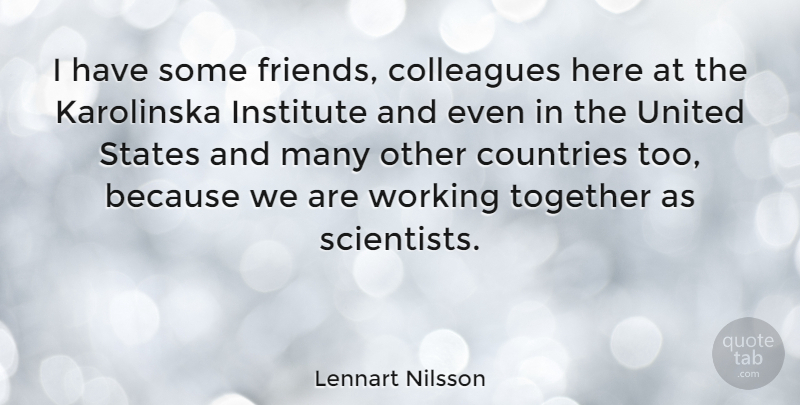 Lennart Nilsson Quote About Country, Together, United States: I Have Some Friends Colleagues...