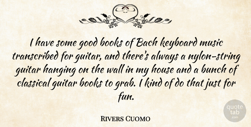 Rivers Cuomo Quote About Bach, Books, Bunch, Classical, Good: I Have Some Good Books...