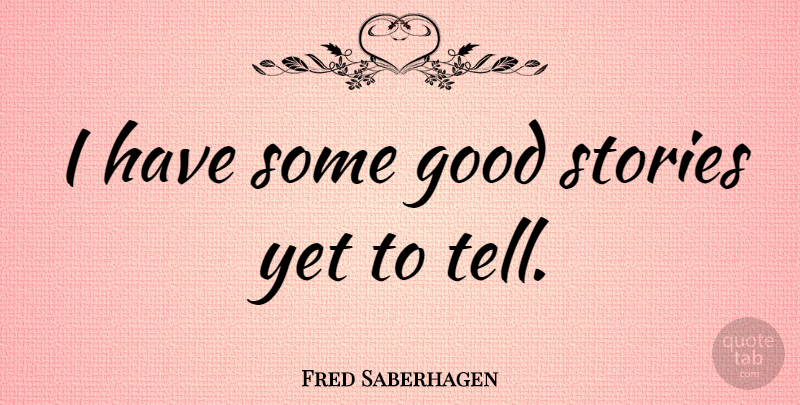 Fred Saberhagen Quote About Stories, Good Story: I Have Some Good Stories...