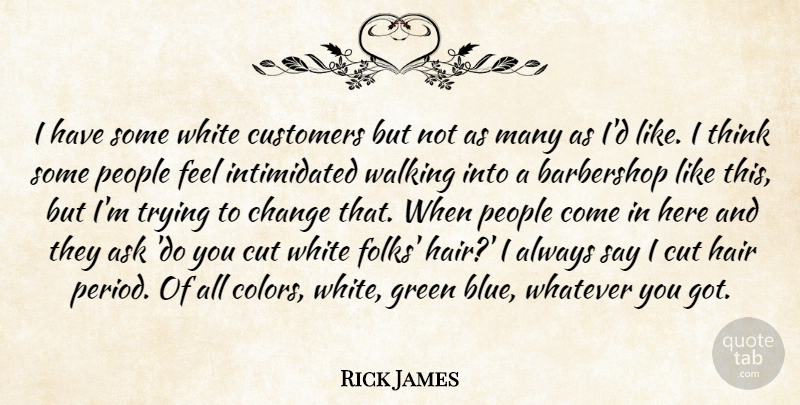Rick James Quote About Ask, Change, Customers, Cut, Green: I Have Some White Customers...
