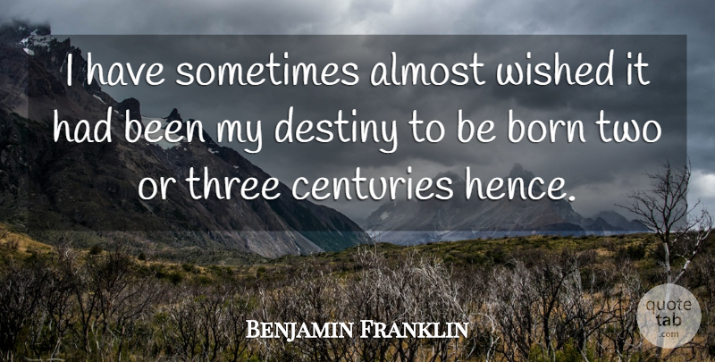 Benjamin Franklin Quote About Destiny, Two, Three: I Have Sometimes Almost Wished...