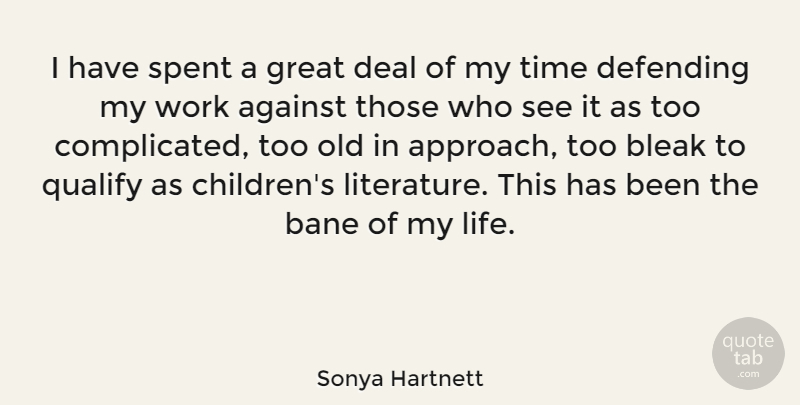 Sonya Hartnett Quote About Against, Bleak, Deal, Defending, Great: I Have Spent A Great...
