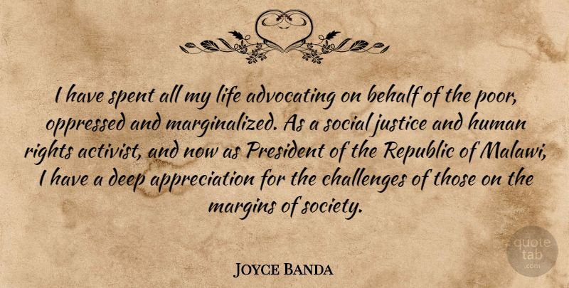 Joyce Banda Quote About Advocating, Appreciation, Behalf, Challenges, Human: I Have Spent All My...