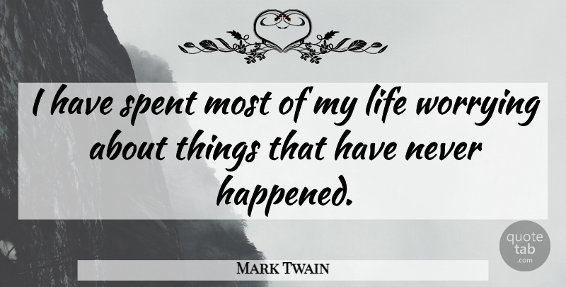 Mark Twain Quote About Worry, Happened: I Have Spent Most Of...