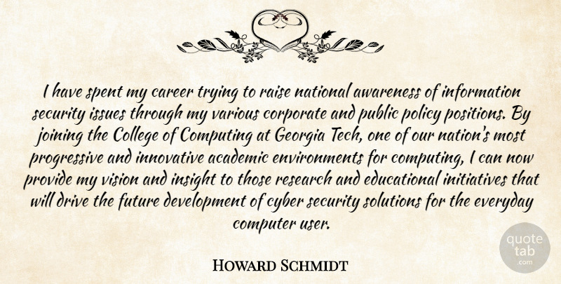 Howard Schmidt Quote About Academic, Awareness, Career, College, Computer: I Have Spent My Career...