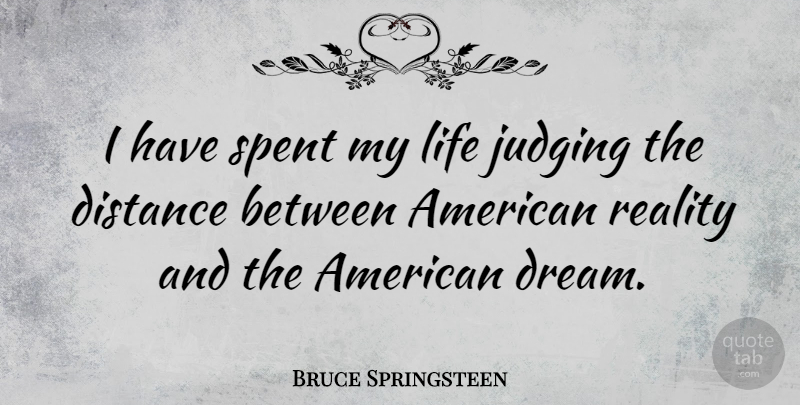 Bruce Springsteen Quote About Dream, Distance, Reality: I Have Spent My Life...