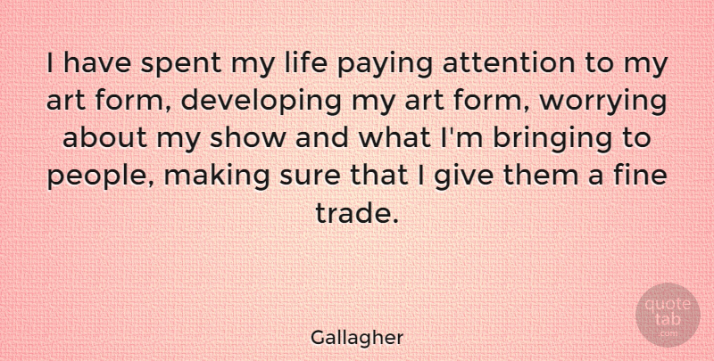 Gallagher Quote About Art, Bringing, Developing, Fine, Life: I Have Spent My Life...