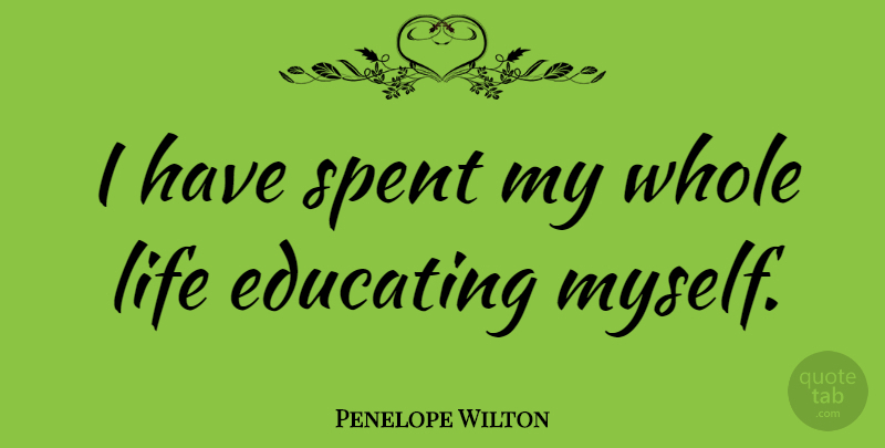 Penelope Wilton Quote About Whole Life, Whole: I Have Spent My Whole...