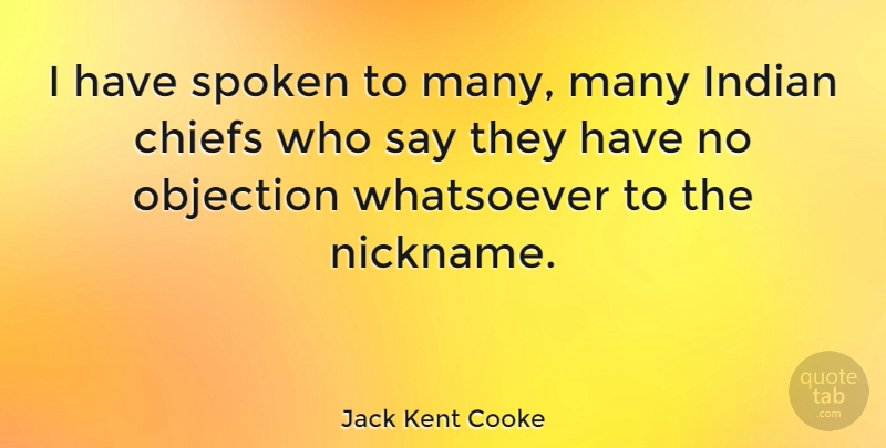 Jack Kent Cooke Quote About Chiefs, Indian, Objection, Spoken, Whatsoever: I Have Spoken To Many...