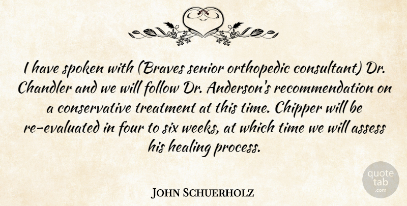John Schuerholz Quote About Assess, Follow, Four, Healing, Senior: I Have Spoken With Braves...