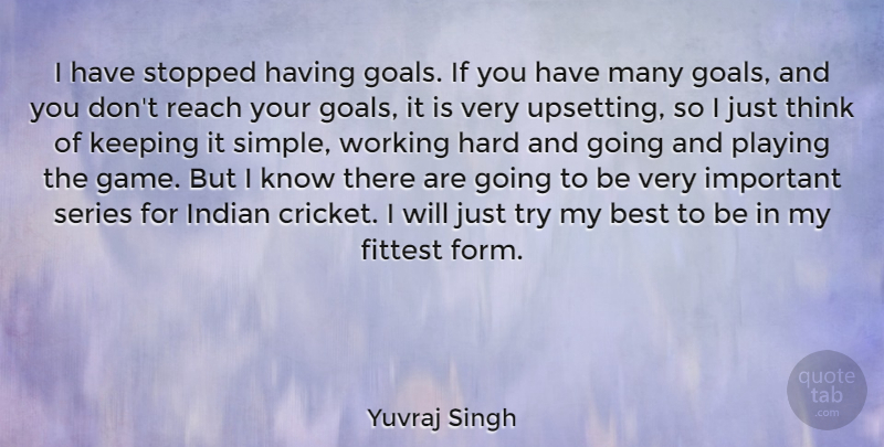Yuvraj Singh Quote About Best, Hard, Indian, Keeping, Playing: I Have Stopped Having Goals...